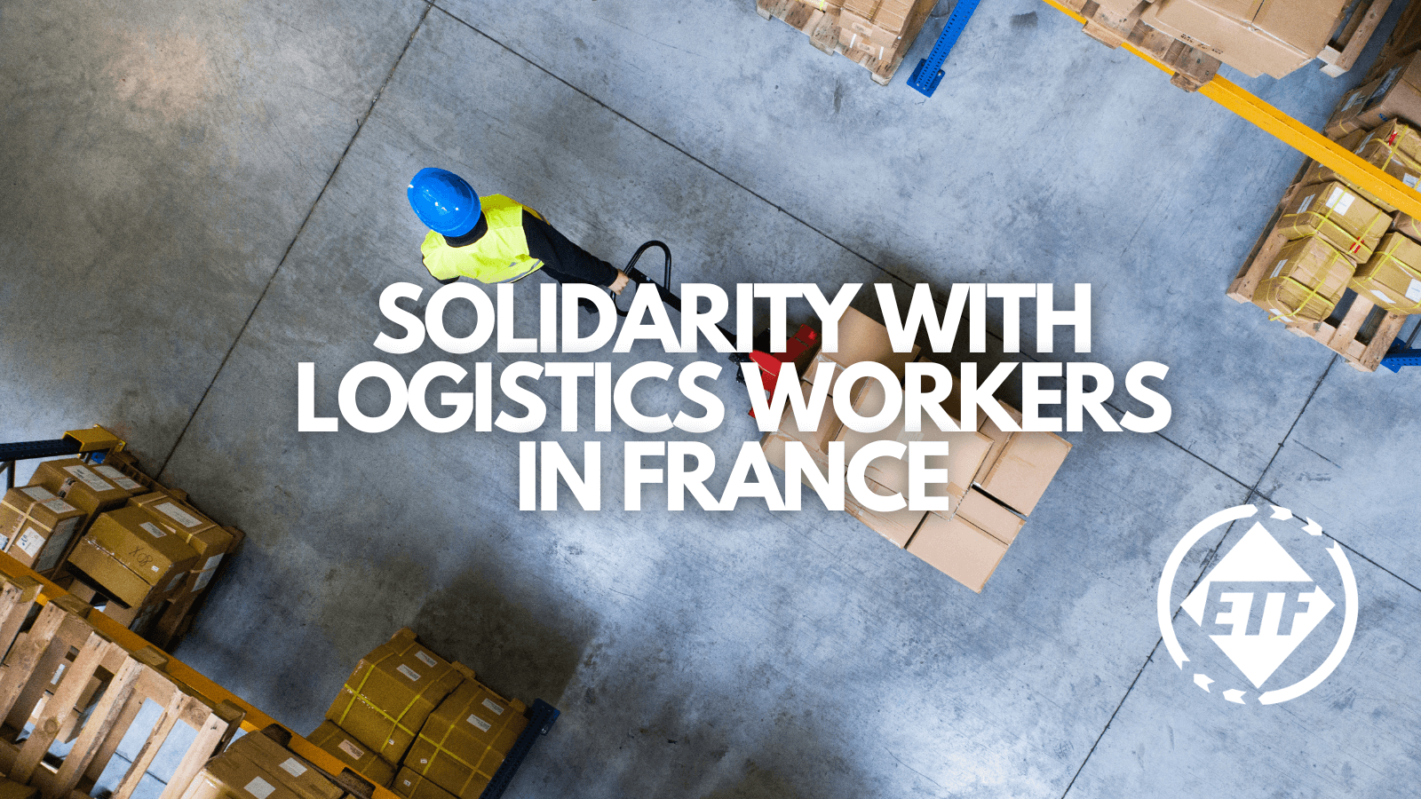 Etf European Transport Workers Federation Solidarity With Logistics